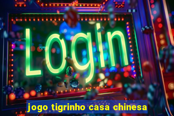 jogo tigrinho casa chinesa